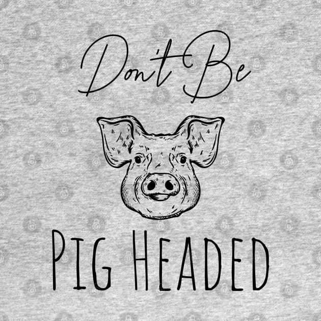 Don't Be Pig Headed by ArtisticRaccoon